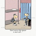 Don’t worry! My lawyer is next cell!…